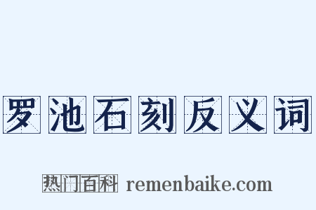 罗池石刻反义词是什么意思的图片